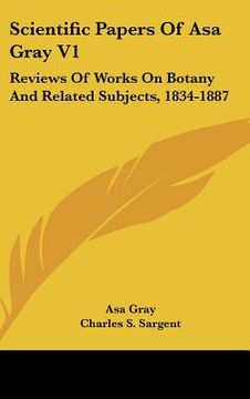 portada scientific papers of asa gray v1: reviews of works on botany and related subjects, 1834-1887 (en Inglés)