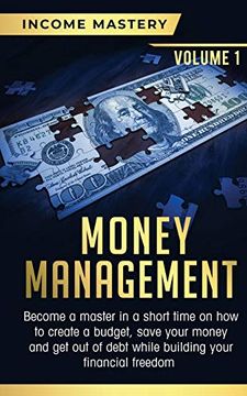 portada Money Management: Become a Master in a Short Time on how to Create a Budget, Save Your Money and get out of Debt While Building Your Financial Freedom Volume 1 