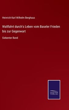 portada Wallfahrt durch's Leben vom Baseler Frieden bis zur Gegenwart: Siebenter Band (en Alemán)