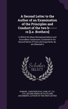 portada A Second Letter to the Author of an Examination of the Principles and Conduct of the two b------rs [i.e. Brothers]: In Which the Many Misrepresentatio (en Inglés)