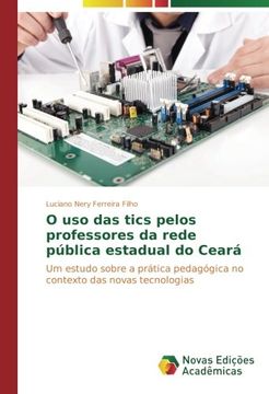 portada O uso das tics pelos professores da rede pública estadual do Ceará: Um estudo sobre a prática pedagógica no contexto das novas tecnologias