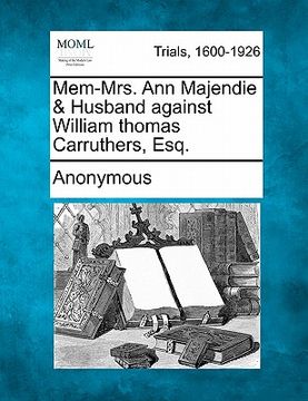 portada mem-mrs. ann majendie & husband against william thomas carruthers, esq. (in English)
