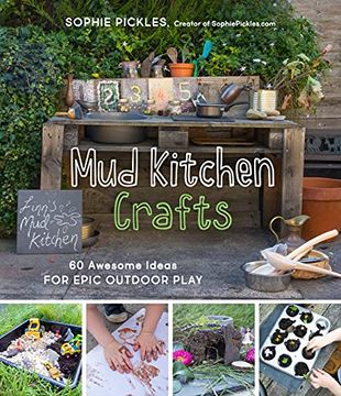 portada Mud Kitchen Crafts: 60 Awesome Ideas for Epic Outdoor Play (en Inglés)