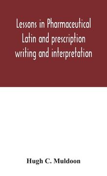 portada Lessons in pharmaceutical Latin and prescription writing and interpretation (in English)