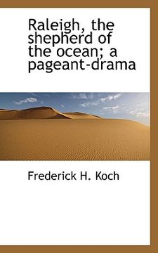 portada raleigh, the shepherd of the ocean; a pageant-drama (en Inglés)