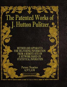 portada The Patented Works of J. Hutton Pulitzer - Patent Number 6,973,438 (in English)