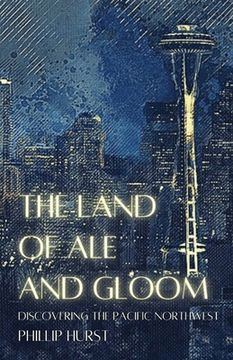 portada The Land of Ale and Gloom: Discovering the Pacific Northwest (en Inglés)