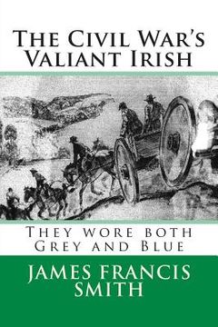 portada The Civil War's Valiant Irish: They wore both Grey and Blue (en Inglés)