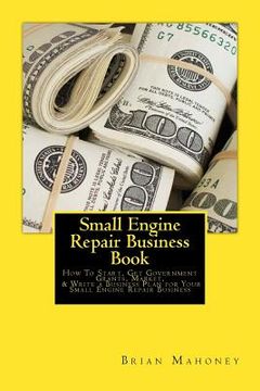 portada Small Engine Repair Business Book: How To Start, Get Government Grants, Market, & Write a Business Plan for Your Small Engine Repair Business (en Inglés)