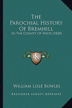 portada the parochial history of bremhill: in the county of wilts (1828) (in English)