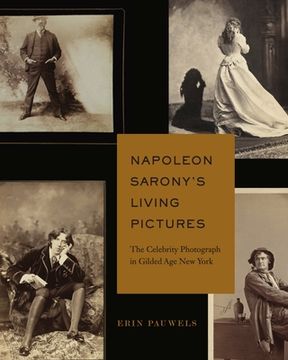 portada Napoleon Sarony's Living Pictures: The Celebrity Photograph in Gilded age new York (en Inglés)