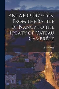 portada Antwerp, 1477-1559, From the Battle of Nancy to the Treaty of Cateau Cambrésis (in English)