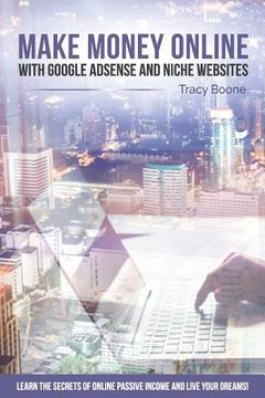 portada Make Money Online with Google Adsense and Niche Websites: Learn the secrets of online passive income and live your dreams! (en Inglés)