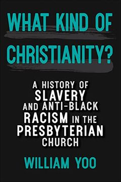 portada What Kind of Christianity: A History of Slavery and Anti-Black Racism in the Presbyterian Church (en Inglés)