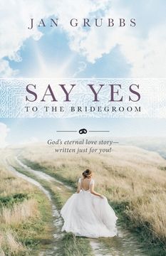 portada Say Yes to the Bridegroom: God's eternal love story - written just for you! (en Inglés)