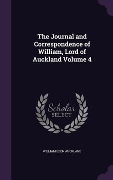 portada The Journal and Correspondence of William, Lord of Auckland Volume 4 (en Inglés)