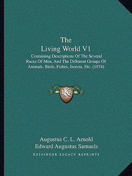 portada the living world v1: containing descriptions of the several races of men, and the different groups of animals, birds, fishes, insects, etc. (in English)