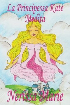 portada La Principessa Kate Medita (Libro per Bambini sulla Meditazione di Consapevolezza, fiabe per bambini, storie per bambini, favole per bambini, libri bambini, libri Illustrati, fiabe, libri per bambini)