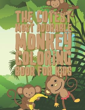 portada The Cutest Most Adorable Monkey Coloring Book For Kids: 25 Fun Designs For Boys And Girls - Perfect For Young Children Preschool Elementary Toddlers (in English)