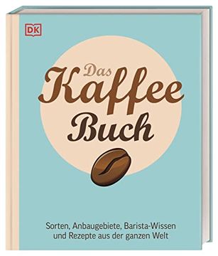 portada Das Kaffee-Buch: Sorten, Anbaugebiete, Barista-Wissen und Rezepte aus der Ganzen Welt (en Alemán)