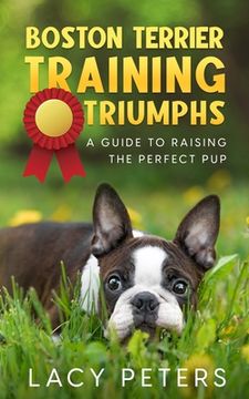 portada Boston Terrier Training Triumphs: A Guide to Raising the Perfect Pup (en Inglés)