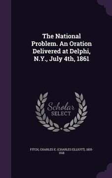 portada The National Problem. An Oration Delivered at Delphi, N.Y., July 4th, 1861 (en Inglés)