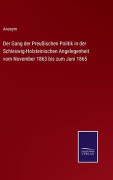 portada Der Gang der Preußischen Politik in der Schleswig-Holsteinischen Angelegenheit vom November 1863 bis zum Juni 1865 (en Alemán)