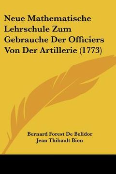 portada neue mathematische lehrschule zum gebrauche der officiers von der artillerie (1773) (en Inglés)