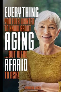 portada Everything You Ever Wanted to Know About AGING ...But Were Afraid to Ask! (in English)