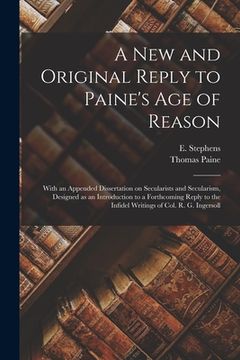portada A New and Original Reply to Paine's Age of Reason [microform]: With an Appended Dissertation on Secularists and Secularism, Designed as an Introductio (en Inglés)