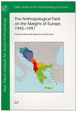 portada The Anthropological Field on the Margins of Europe: 1945 - 1991. Aleksandar Boskovic and Chris Hann (Ed. ) / Halle Studies in the Anthropology of Eurasia; Vol. 29