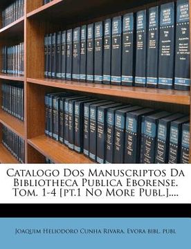 portada Catalogo DOS Manuscriptos Da Bibliotheca Publica Eborense. Tom. 1-4 [pt.1 No More Publ.].... (en Galego)