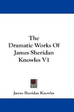 portada the dramatic works of james sheridan knowles v1 (en Inglés)