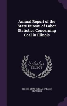 portada Annual Report of the State Bureau of Labor Statistics Concerning Coal in Illinois (en Inglés)