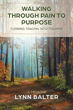 portada Walking Through Pain to Purpose: Turning Trauma Into Triumph, a Memoir (en Inglés)