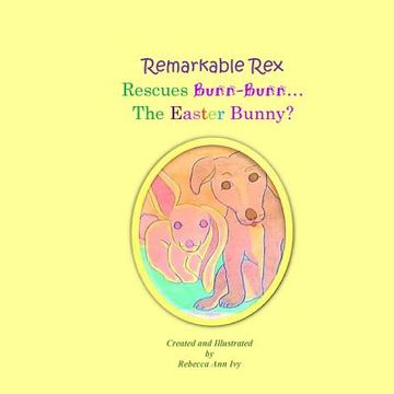 portada Remarkable Rex Rescues Bunn-Bunn...The Easter Bunny?: The House of Ivy (in English)