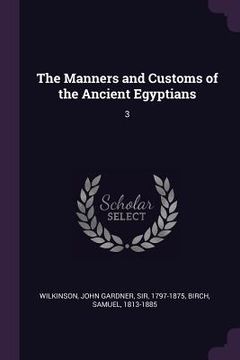 portada The Manners and Customs of the Ancient Egyptians: 3 (en Inglés)