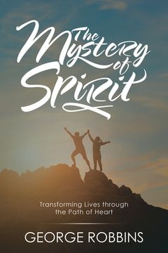 portada The Mystery of Spirit: Transforming Lives Through the Path of Heart 