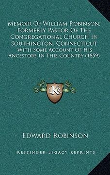portada memoir of william robinson, formerly pastor of the congregational church in southington, connecticut: with some account of his ancestors in this count (en Inglés)