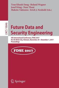 portada Future Data and Security Engineering: 4th International Conference, Fdse 2017, Ho CHI Minh City, Vietnam, November 29 - December 1, 2017, Proceedings (en Inglés)