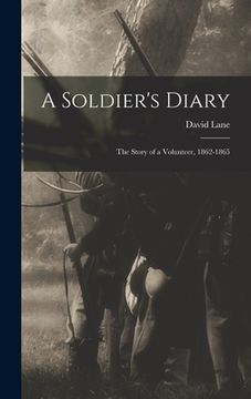 portada A Soldier's Diary; the Story of a Volunteer, 1862-1865