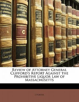 portada review of attorney general clifford's report against the prohibitive liquor law of massachusetts (en Inglés)