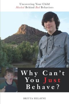 portada Why Can't You Just Behave?: Uncovering your child masked behind bad behaviors (en Inglés)