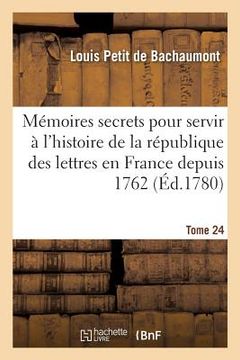portada Mémoires Secrets Pour Servir À l'Histoire de la République Des Lettres En France Depuis 1762 Tome 24 (en Francés)