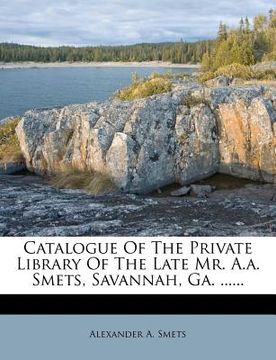 portada catalogue of the private library of the late mr. a.a. smets, savannah, ga. ......