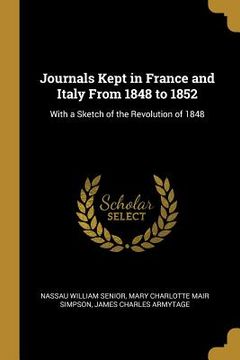 portada Journals Kept in France and Italy From 1848 to 1852: With a Sketch of the Revolution of 1848