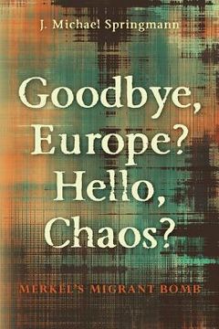 portada Goodbye, Europe? Hello, Chaos? Merkel'S Migrant Bomb (en Inglés)