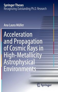 portada Acceleration and Propagation of Cosmic Rays in High-Metallicity Astrophysical Environments (en Inglés)