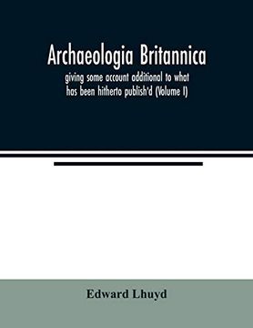 portada Archaeologia Britannica; Giving Some Account Additional to What has Been Hitherto Publish'd; Of the Languages; Histories and Customs of the Original Inhabitants of Great Britain: From Collections an (en Inglés)