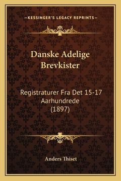 portada Danske Adelige Brevkister: Registraturer Fra Det 15-17 Aarhundrede (1897) (en Danés)
